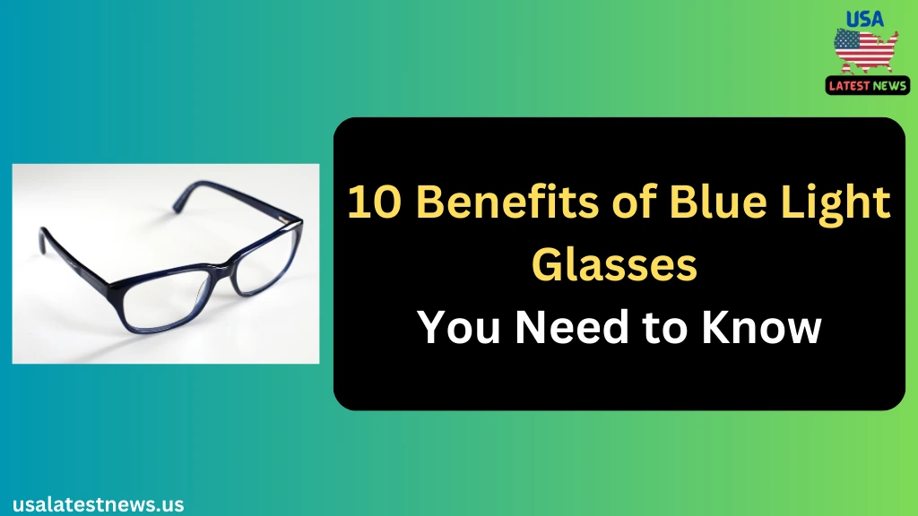 10 Benefits of Blue Light Glasses You Need to Know