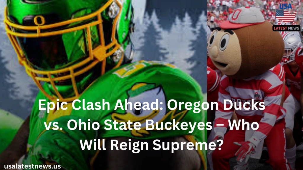 Oregon Ducks Take on Ohio State Buckeyes,Don’t Miss the Top 3 Clash This Saturday