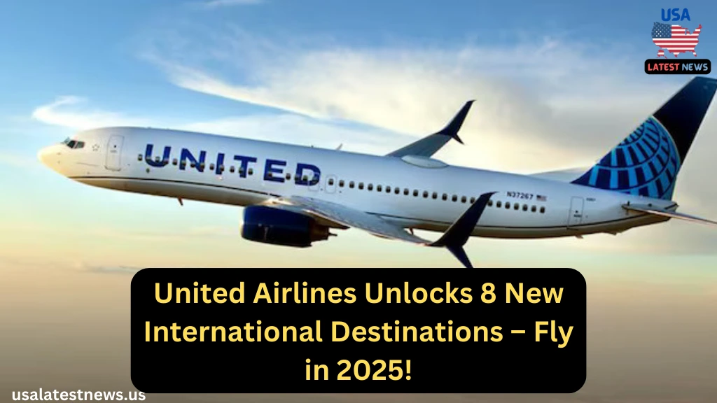 United Airlines Flights Unveils Its Biggest Global Expansion Yet 8 Exciting New Destinations Coming in 2025